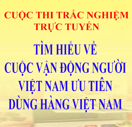 Cuộc thi trắc nghiệm trực tuyến Tìm hiểu về cuộc vận động Người Việt Nam ưu tiên dùng hàng Việt Nam năm 2023